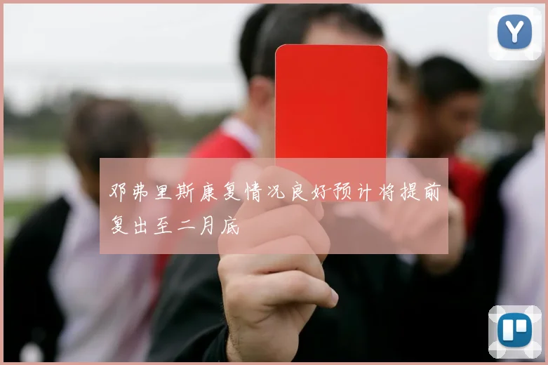 邓弗里斯康复情况良好预计将提前复出至二月底