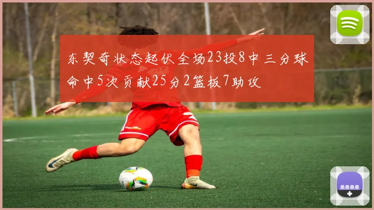 东契奇状态起伏全场23投8中三分球命中5次贡献25分2篮板7助攻